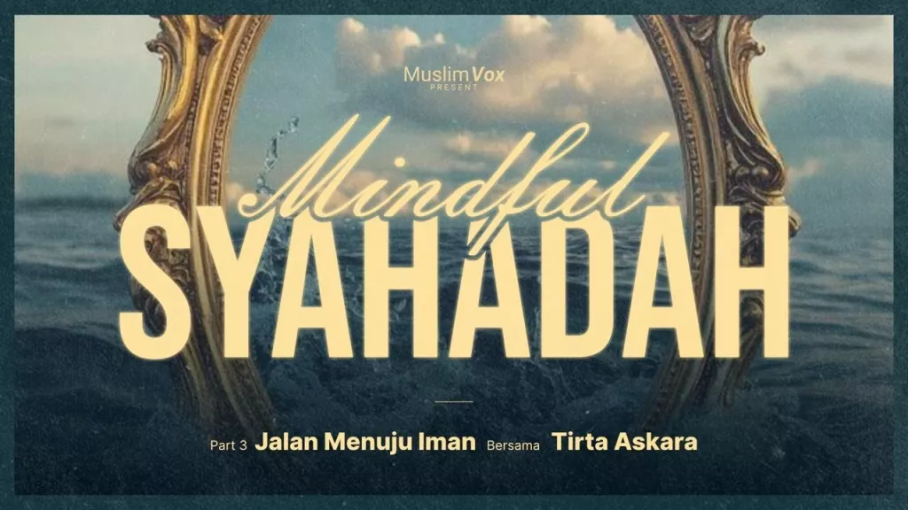 Mindful Syahadah Eps.4 : Jalan Menuju Iman Part 4
